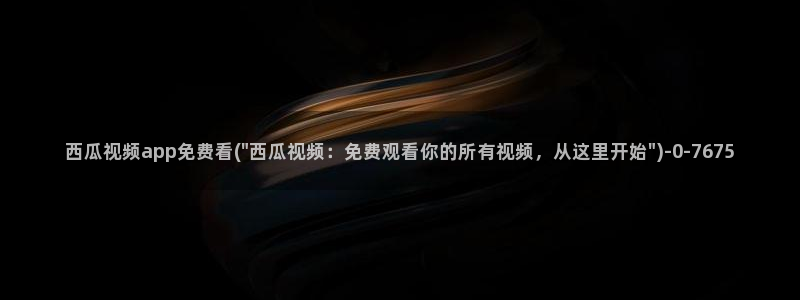 西瓜免费看电影大全